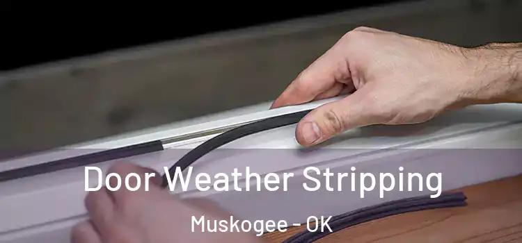 Door Weather Stripping Muskogee - OK